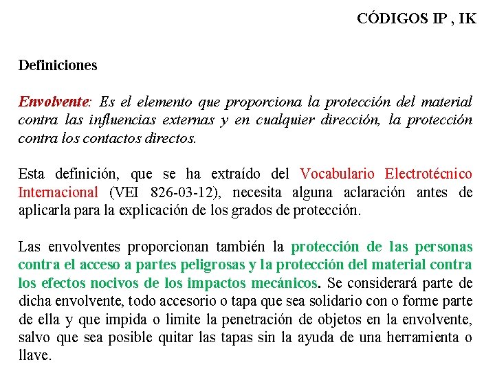 CÓDIGOS IP , IK Definiciones Envolvente: Es el elemento que proporciona la protección del