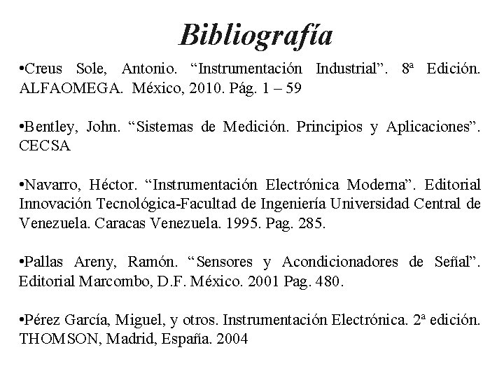 Bibliografía • Creus Sole, Antonio. “Instrumentación Industrial”. 8ª Edición. ALFAOMEGA. México, 2010. Pág. 1