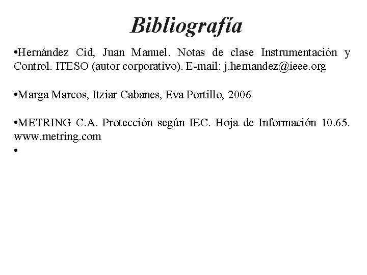 Bibliografía • Hernández Cid, Juan Manuel. Notas de clase Instrumentación y Control. ITESO (autor