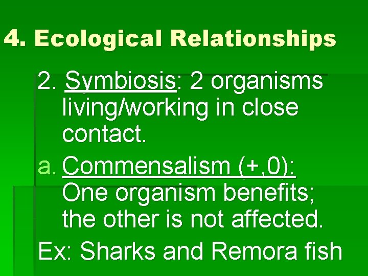 4. Ecological Relationships 2. Symbiosis: 2 organisms living/working in close contact. a. Commensalism (+,