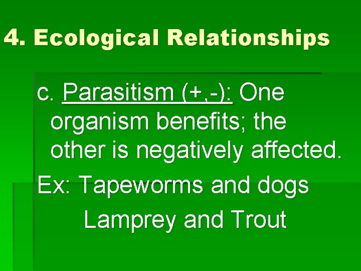 4. Ecological Relationships c. Parasitism (+, -): One organism benefits; the other is negatively