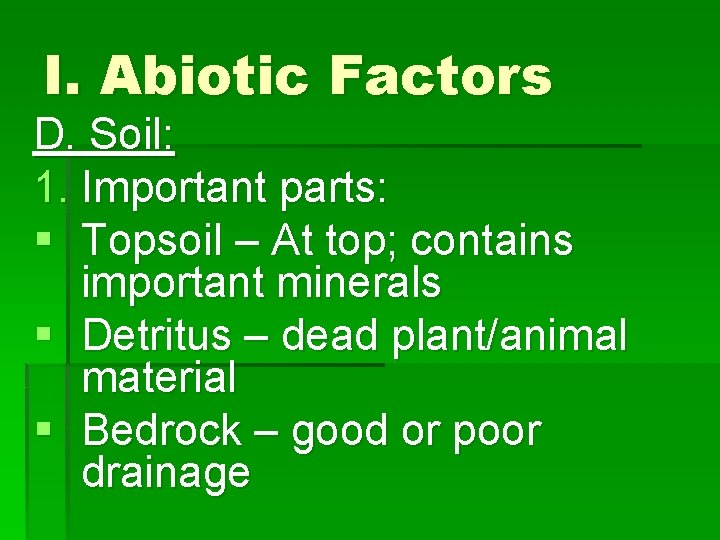 I. Abiotic Factors D. Soil: 1. Important parts: § Topsoil – At top; contains