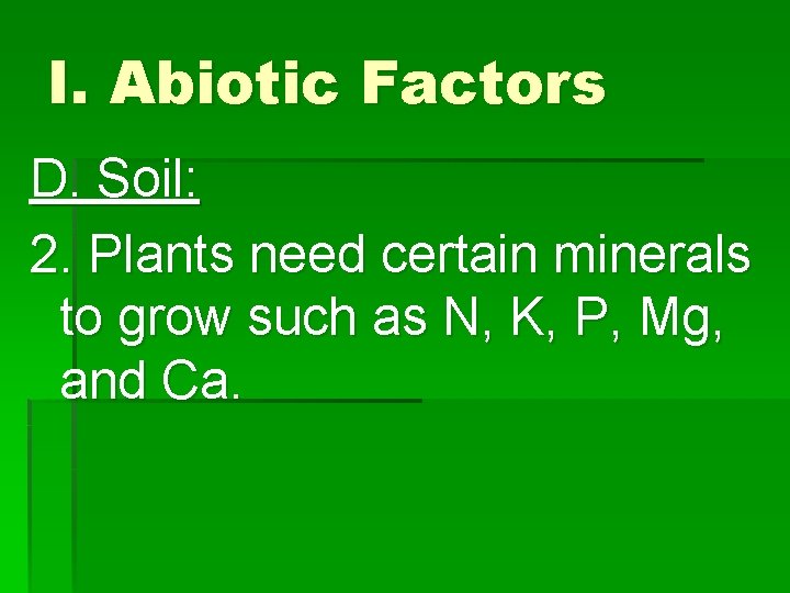 I. Abiotic Factors D. Soil: 2. Plants need certain minerals to grow such as