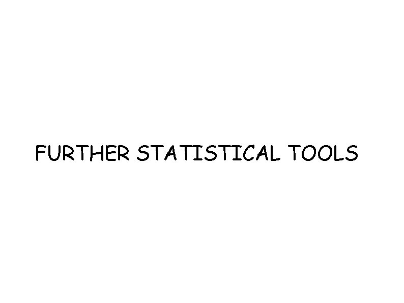 FURTHER STATISTICAL TOOLS 