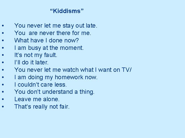  “Kiddisms” • You never let me stay out late. • You are never
