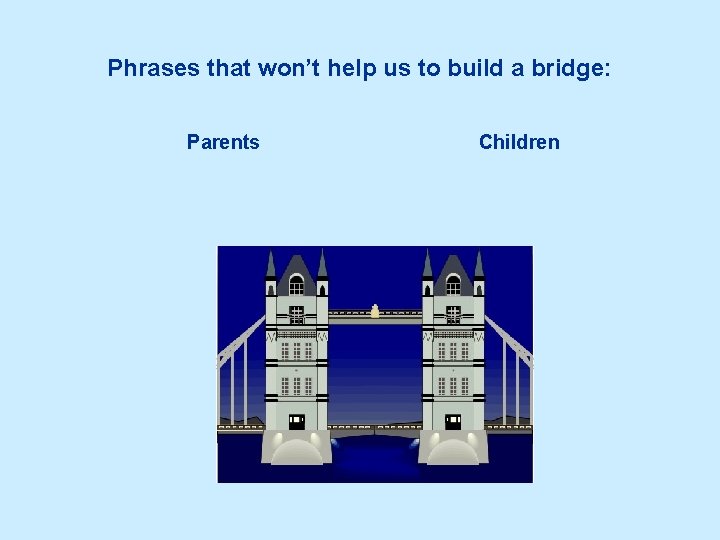 Phrases that won’t help us to build a bridge: Parents Children 