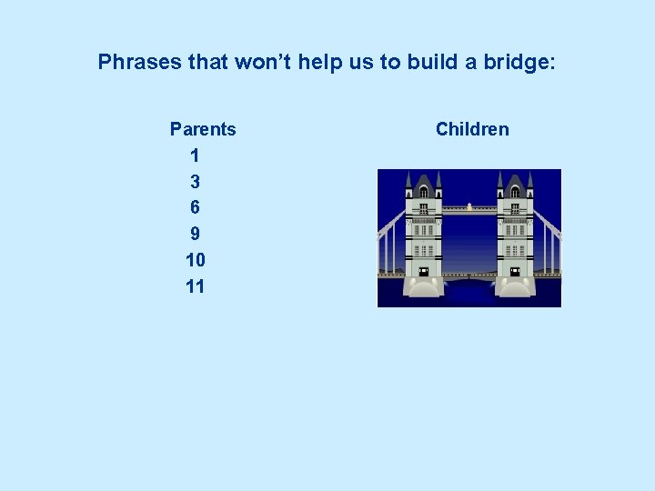 Phrases that won’t help us to build a bridge: Parents 1 3 6 9