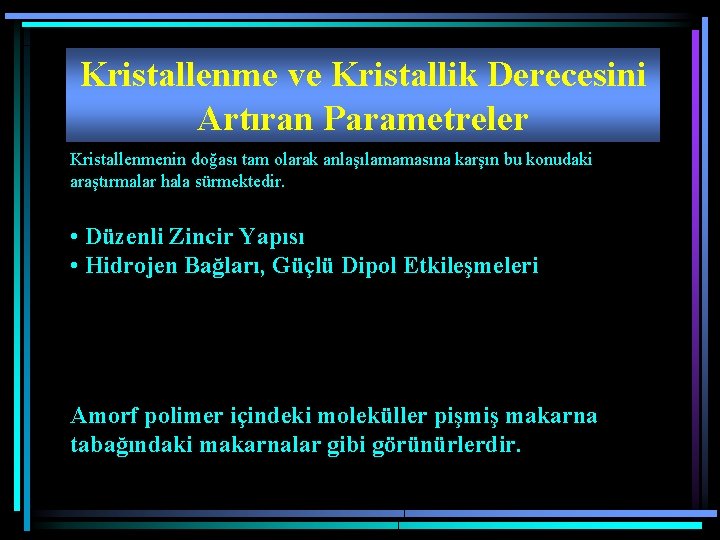 Kristallenme ve Kristallik Derecesini Artıran Parametreler Kristallenmenin doğası tam olarak anlaşılamamasına karşın bu konudaki