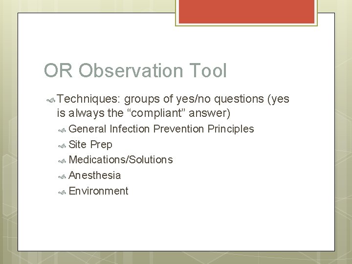 OR Observation Tool Techniques: groups of yes/no questions (yes is always the “compliant” answer)