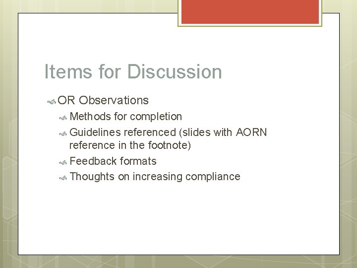 Items for Discussion OR Observations Methods for completion Guidelines referenced (slides with AORN reference