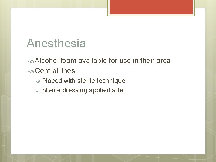 Anesthesia Alcohol foam available for use in their area Central lines Placed with sterile