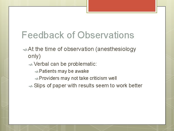 Feedback of Observations At the time of observation (anesthesiology only) Verbal can be problematic: