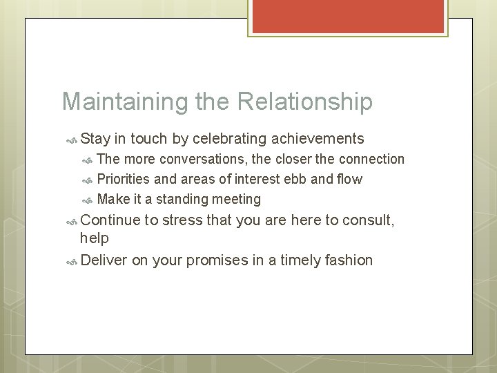 Maintaining the Relationship Stay in touch by celebrating achievements The more conversations, the closer