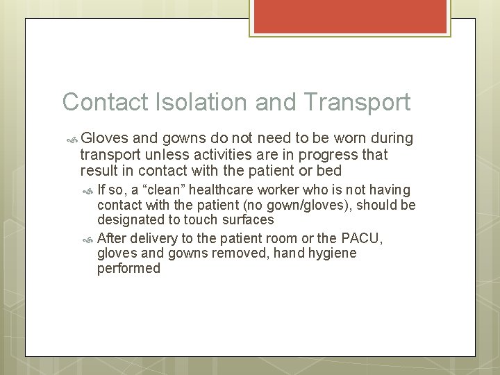 Contact Isolation and Transport Gloves and gowns do not need to be worn during