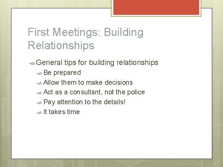First Meetings: Building Relationships General Be tips for building relationships prepared Allow them to