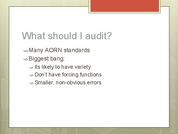 What should I audit? Many AORN standards Biggest bang: Its likely to have variety