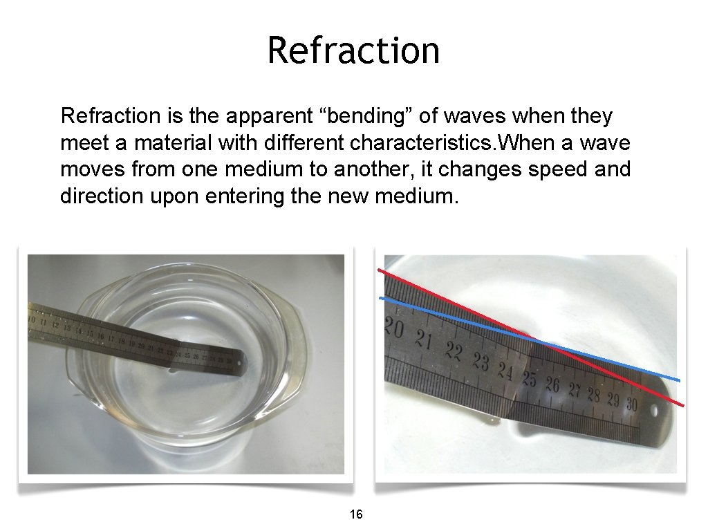 Refraction is the apparent “bending” of waves when they meet a material with different