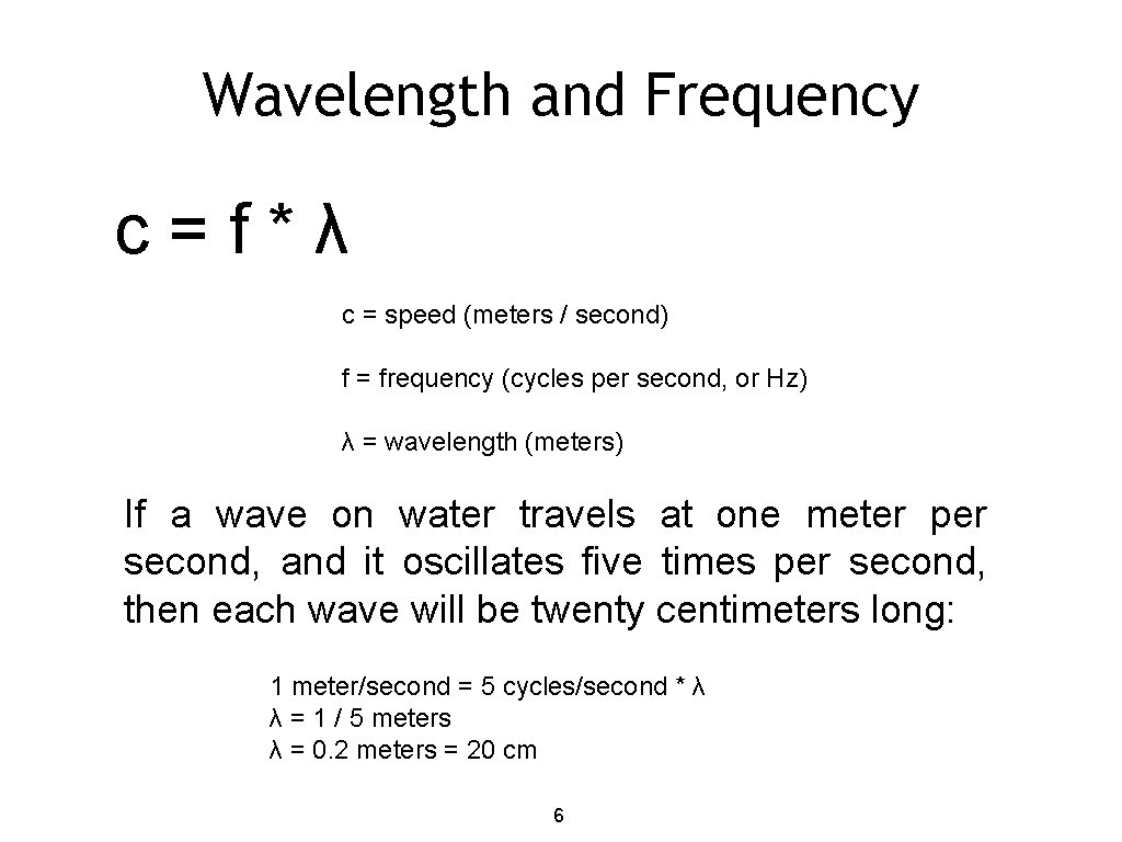 Wavelength and Frequency c=f*λ c = speed (meters / second) f = frequency (cycles