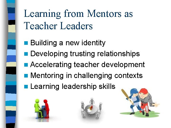Learning from Mentors as Teacher Leaders n Building a new identity n Developing trusting Learning from Mentors as Teacher Leaders n Building a new identity n Developing trusting