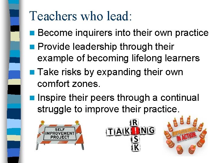 Teachers who lead: n Become inquirers into their own practice n Provide leadership through Teachers who lead: n Become inquirers into their own practice n Provide leadership through