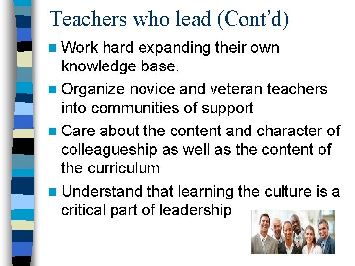 Teachers who lead (Cont’d) n Work hard expanding their own knowledge base. n Organize Teachers who lead (Cont’d) n Work hard expanding their own knowledge base. n Organize