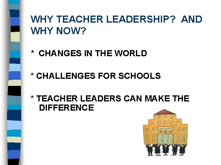 WHY TEACHER LEADERSHIP? AND WHY NOW? * CHANGES IN THE WORLD * CHALLENGES FOR WHY TEACHER LEADERSHIP? AND WHY NOW? * CHANGES IN THE WORLD * CHALLENGES FOR