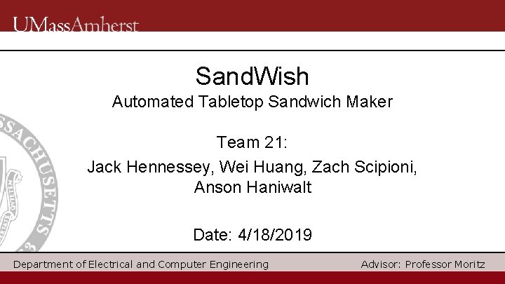 Sand. Wish Automated Tabletop Sandwich Maker Team 21: Jack Hennessey, Wei Huang, Zach Scipioni,
