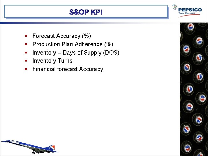 § § § Forecast Accuracy (%) Production Plan Adherence (%) Inventory – Days of
