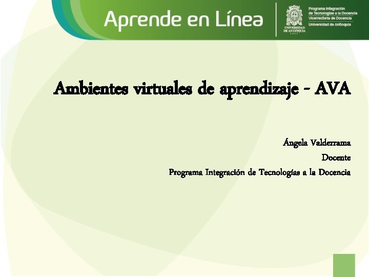 Ambientes virtuales de aprendizaje - AVA Ángela Valderrama Docente Programa Integración de Tecnologías a