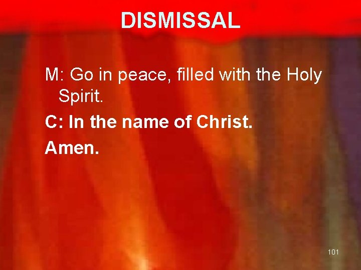 DISMISSAL M: Go in peace, filled with the Holy Spirit. C: In the name