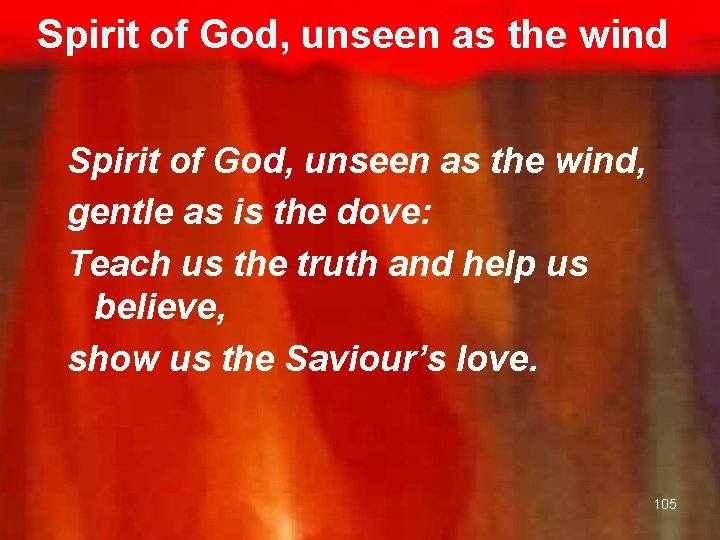 Spirit of God, unseen as the wind, gentle as is the dove: Teach us