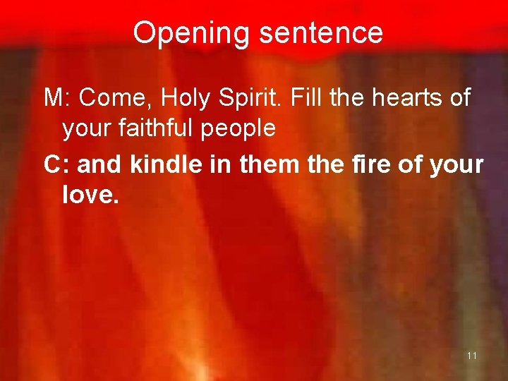 Opening sentence M: Come, Holy Spirit. Fill the hearts of your faithful people C: