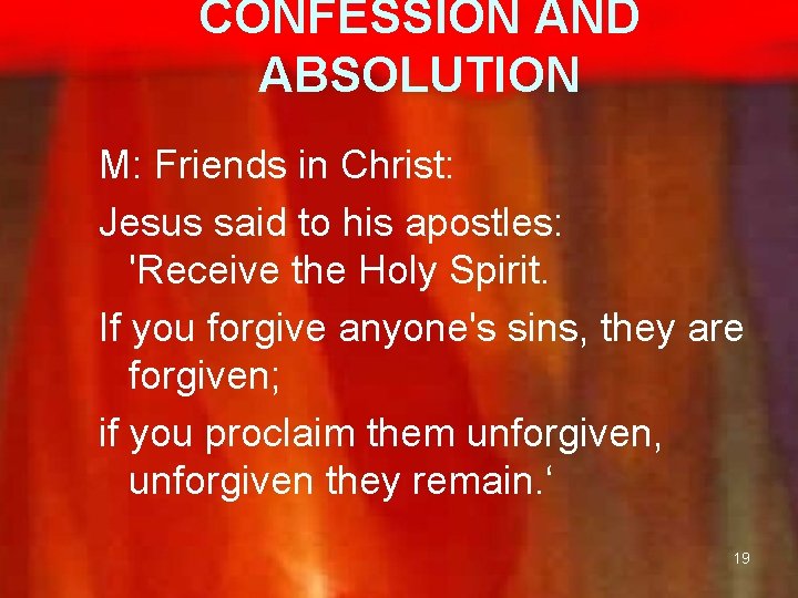CONFESSION AND ABSOLUTION M: Friends in Christ: Jesus said to his apostles: 'Receive the