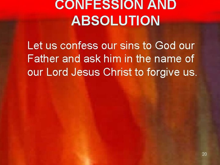 CONFESSION AND ABSOLUTION Let us confess our sins to God our Father and ask