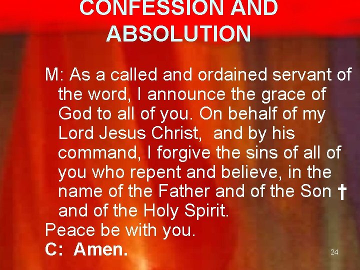 CONFESSION AND ABSOLUTION M: As a called and ordained servant of the word, I