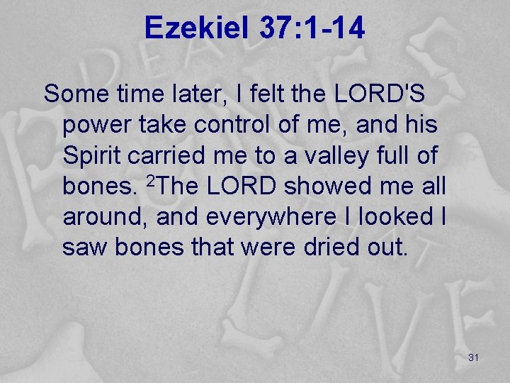 Ezekiel 37: 1 -14 Some time later, I felt the LORD'S power take control