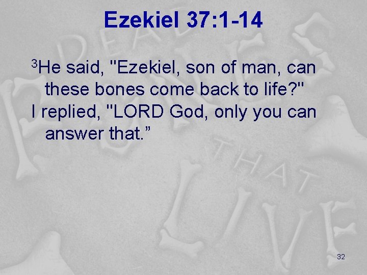 Ezekiel 37: 1 -14 3 He said, "Ezekiel, son of man, can these bones