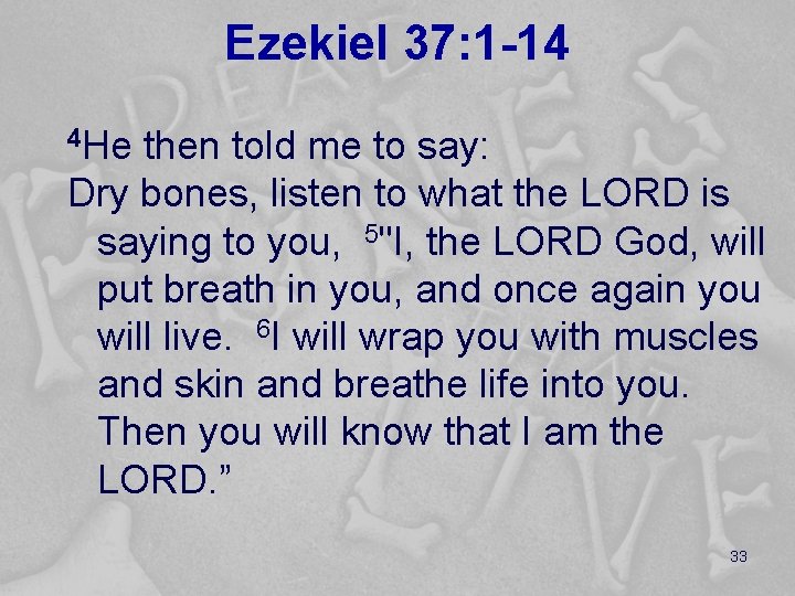 Ezekiel 37: 1 -14 4 He then told me to say: Dry bones, listen