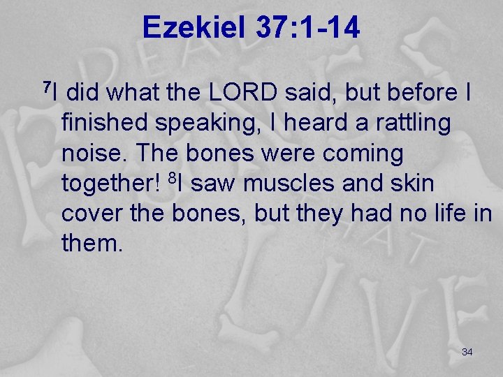 Ezekiel 37: 1 -14 7 I did what the LORD said, but before I