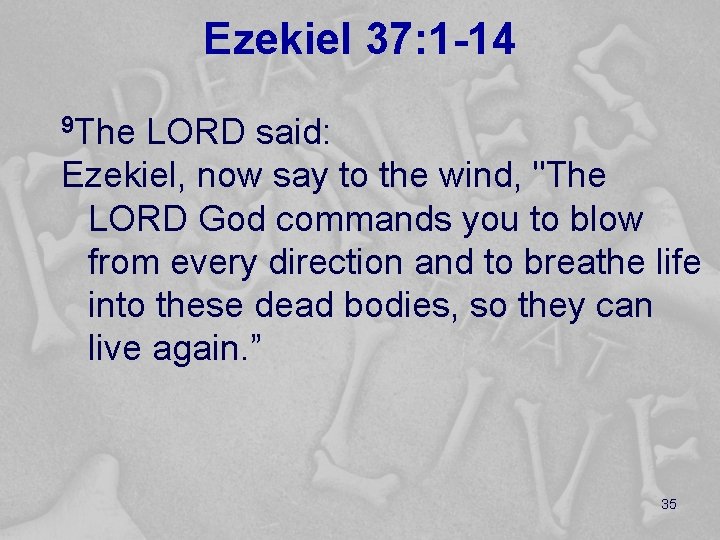 Ezekiel 37: 1 -14 9 The LORD said: Ezekiel, now say to the wind,