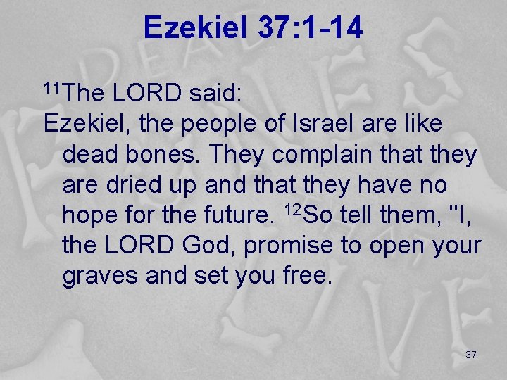 Ezekiel 37: 1 -14 11 The LORD said: Ezekiel, the people of Israel are