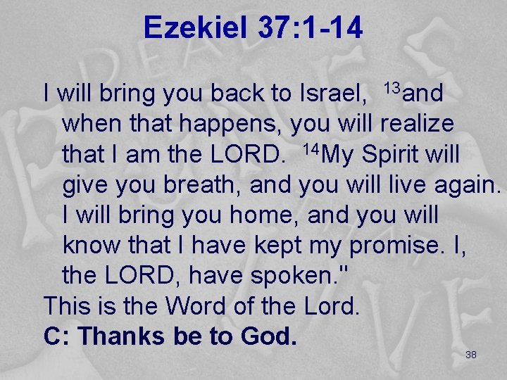 Ezekiel 37: 1 -14 I will bring you back to Israel, 13 and when
