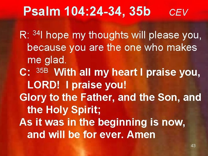 Psalm 104: 24 -34, 35 b CEV R: 34 I hope my thoughts will