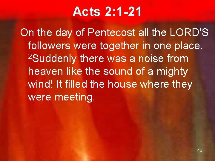 Acts 2: 1 -21 On the day of Pentecost all the LORD'S followers were