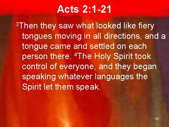 Acts 2: 1 -21 3 Then they saw what looked like fiery tongues moving