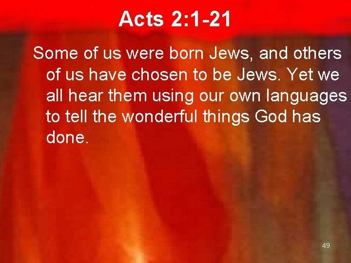 Acts 2: 1 -21 Some of us were born Jews, and others of us