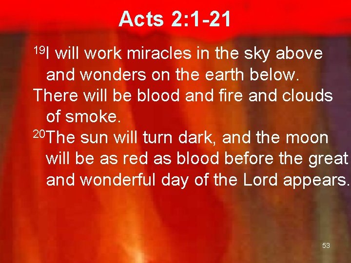 Acts 2: 1 -21 19 I will work miracles in the sky above and