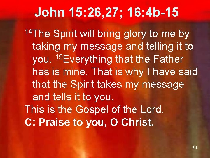  John 15: 26, 27; 16: 4 b-15 14 The Spirit will bring glory