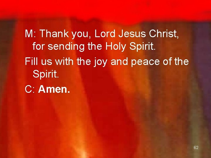  M: Thank you, Lord Jesus Christ, for sending the Holy Spirit. Fill us
