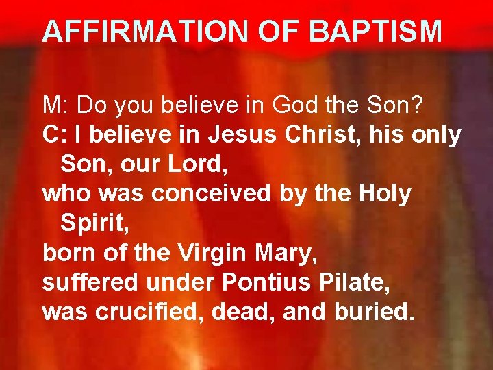 AFFIRMATION OF BAPTISM M: Do you believe in God the Son? C: I believe